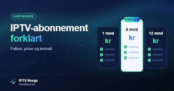 IPTV-abonnement forklart – pakker for 1, 6 og 12 måneder hos IPTV Norge