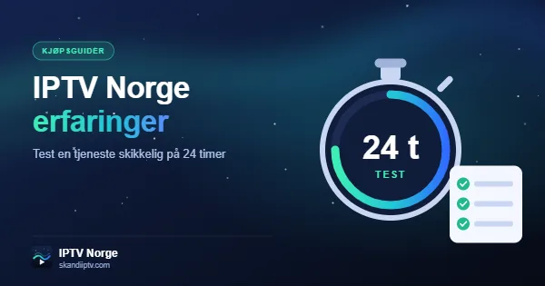IPTV Norge erfaringer – stoppeklokke for 24-timers test og sjekkliste