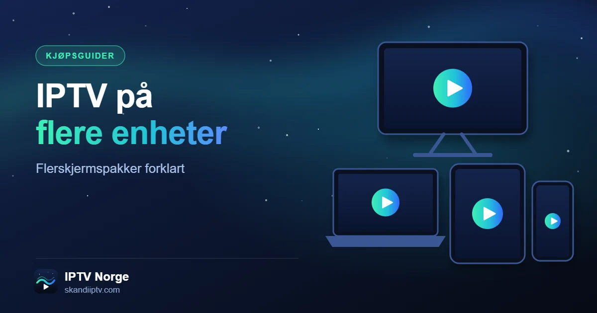 IPTV på flere enheter – TV, PC, nettbrett og mobil i én Norway IPTV-pakke