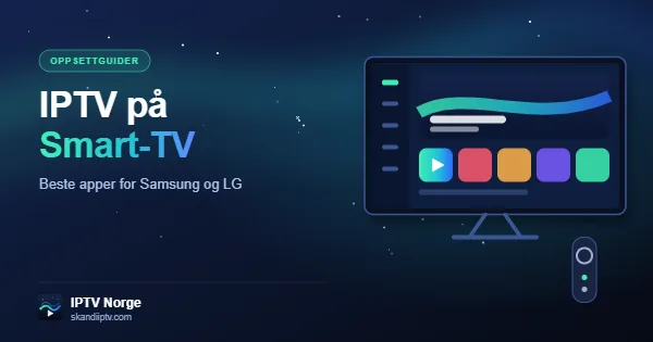 IPTV på Smart-TV i Norge – appoversikt på Samsung og LG med IPTV Nordic